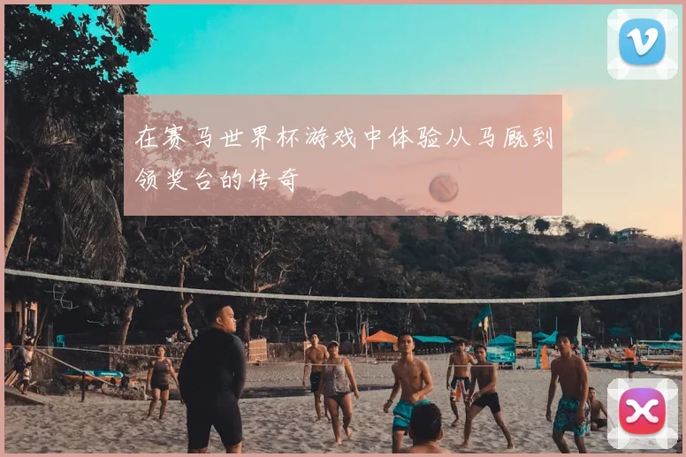 在赛马世界杯游戏中体验从马厩到领奖台的传奇