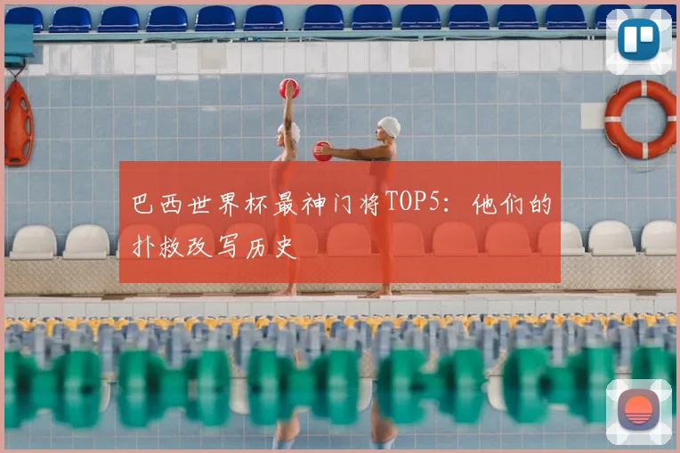 巴西世界杯最神门将TOP5:他们的扑救改写历史