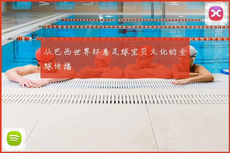 从巴西世界杯看足球宝贝文化的全球传播
